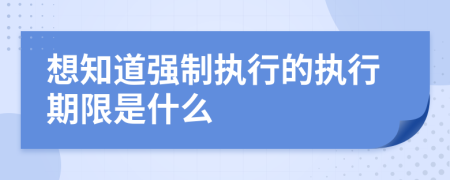 想知道强制执行的执行期限是什么