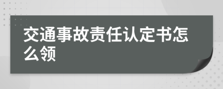 交通事故责任认定书怎么领