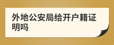 外地公安局给开户籍证明吗