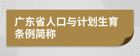 广东省人口与计划生育条例简称