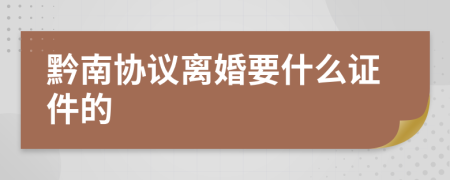 黔南协议离婚要什么证件的