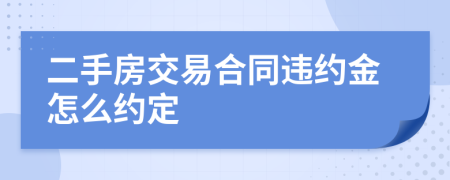 二手房交易合同违约金怎么约定