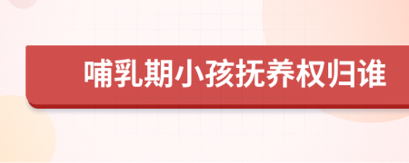 哺乳期小孩抚养权归谁