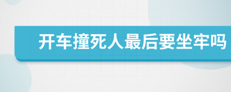 开车撞死人最后要坐牢吗