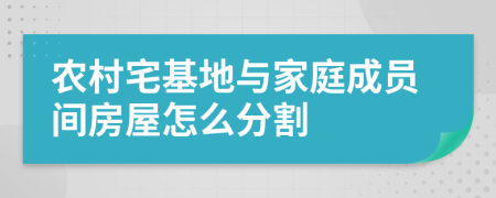 农村宅基地与家庭成员间房屋怎么分割