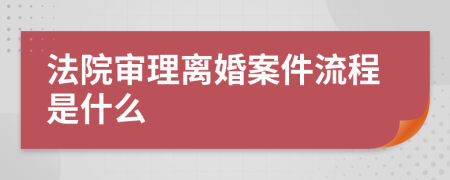 法院审理离婚案件流程是什么