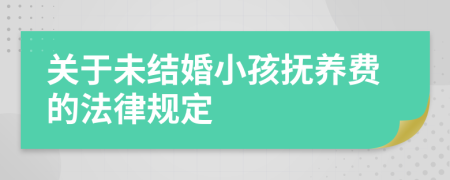 关于未结婚小孩抚养费的法律规定