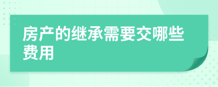 房产的继承需要交哪些费用