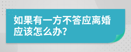 如果有一方不答应离婚应该怎么办？