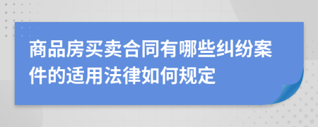 商品房买卖合同有哪些纠纷案件的适用法律如何规定