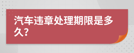 汽车违章处理期限是多久？