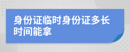 身份证临时身份证多长时间能拿