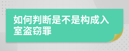 如何判断是不是构成入室盗窃罪