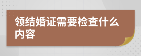 领结婚证需要检查什么内容