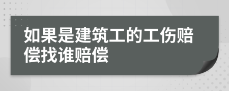 如果是建筑工的工伤赔偿找谁赔偿