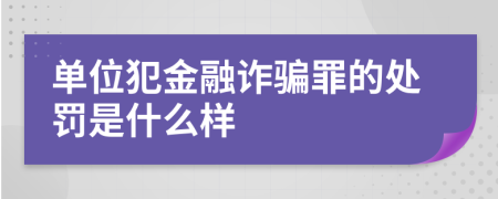 单位犯金融诈骗罪的处罚是什么样