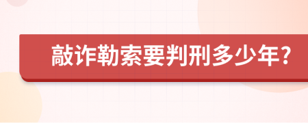 敲诈勒索要判刑多少年?