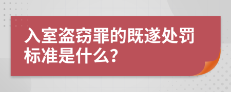 入室盗窃罪的既遂处罚标准是什么？