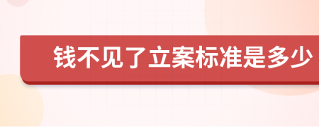 钱不见了立案标准是多少