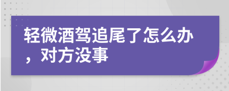 轻微酒驾追尾了怎么办，对方没事