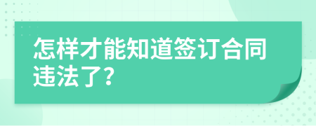 怎样才能知道签订合同违法了？