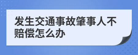 发生交通事故肇事人不赔偿怎么办