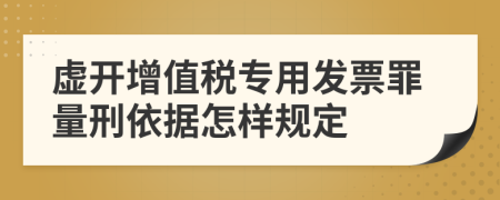 虚开增值税专用发票罪量刑依据怎样规定