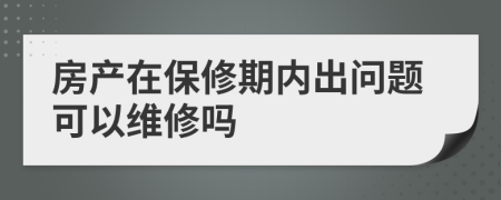 房产在保修期内出问题可以维修吗