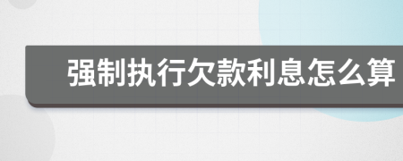 强制执行欠款利息怎么算