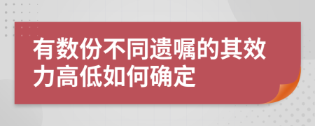 有数份不同遗嘱的其效力高低如何确定