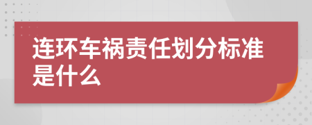 连环车祸责任划分标准是什么