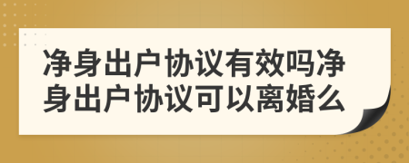 净身出户协议有效吗净身出户协议可以离婚么