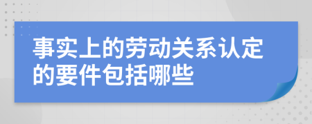 事实上的劳动关系认定的要件包括哪些