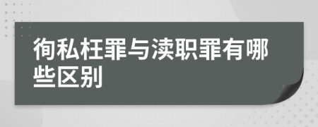 徇私枉罪与渎职罪有哪些区别