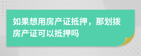 如果想用房产证抵押，那划拨房产证可以抵押吗