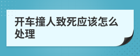 开车撞人致死应该怎么处理