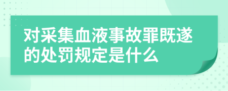 对采集血液事故罪既遂的处罚规定是什么