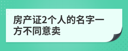 房产证2个人的名字一方不同意卖