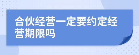 合伙经营一定要约定经营期限吗