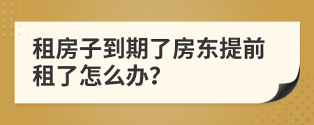 租房子到期了房东提前租了怎么办？