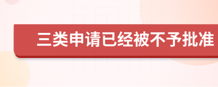 三类申请已经被不予批准