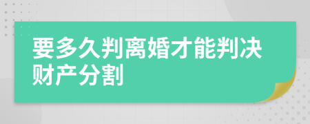 要多久判离婚才能判决财产分割