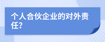 个人合伙企业的对外责任？