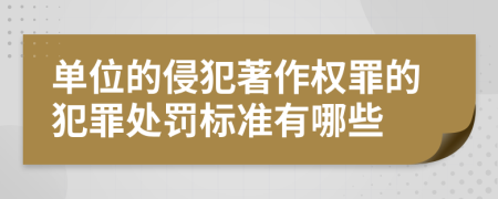 单位的侵犯著作权罪的犯罪处罚标准有哪些