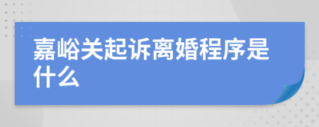 嘉峪关起诉离婚程序是什么