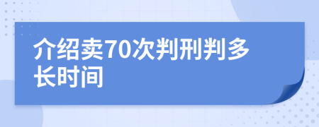 介绍卖70次判刑判多长时间