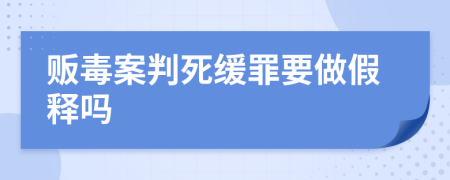 贩毒案判死缓罪要做假释吗