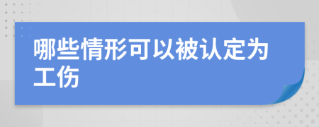 哪些情形可以被认定为工伤