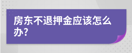 房东不退押金应该怎么办?