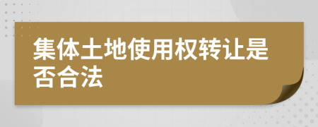 集体土地使用权转让是否合法